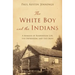 The White Boy and the Indians: A Memoir of Reservation Life, the Depression, and the Okies