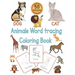 Animals Word Tracing Coloring Book: 50 Animal pages for kids to color animals and trace their names .