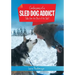 Confessions of a Sled Dog Addict: Tales from the Back of the Sled