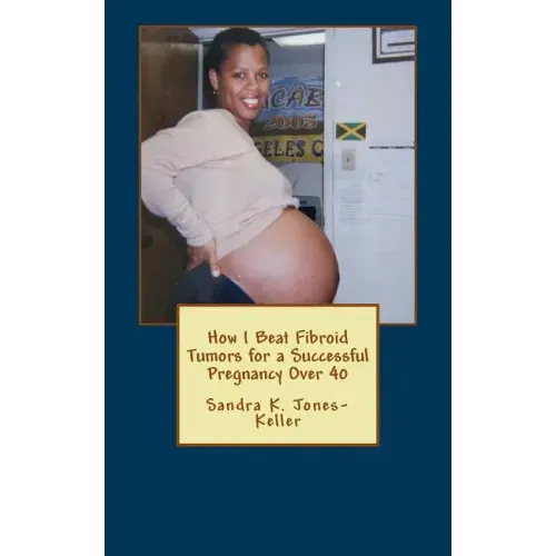 How I Beat Fibroid Tumors for a Successful Pregnancy Over 40