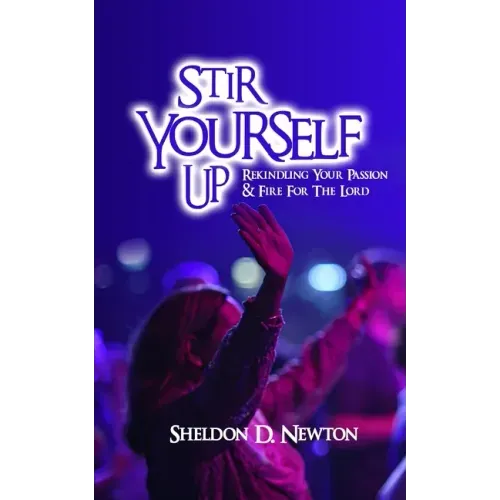Stir Yourself Up: Rekindling Your Passion & Fire For The Lord