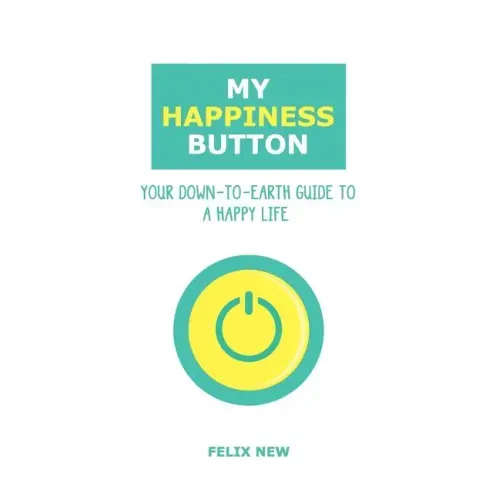 My Happiness Button: Your Down-to-Earth Guide to a Happy Life