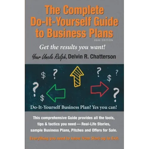 The Complete Do-It-Yourself Guide to Business Plans - 2020 Edition: Get the results you want! From Start-up to Exit.