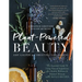 Plant-Powered Beauty, Updated Edition: The Essential Guide to Using Natural Ingredients for Health, Wellness, and Personal Skincare (with 50-Plus Reci