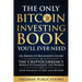 The Only Bitcoin Investing Book You'll Ever Need: An Absolute Beginner's Guide to the Cryptocurrency Which Is Changing the World and Your Finances in