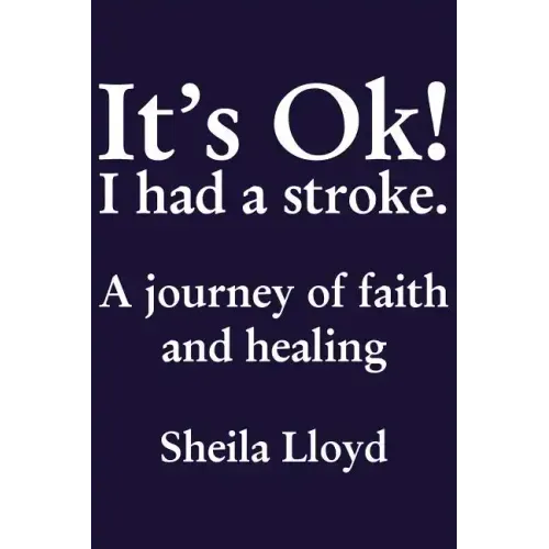 It's Ok! I Had a Stroke: A Journey of Faith and Healing
