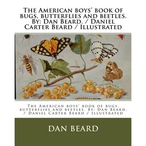 The American boys' book of bugs, butterflies and beetles. By: Dan Beard. / Daniel Carter Beard / Illustrated