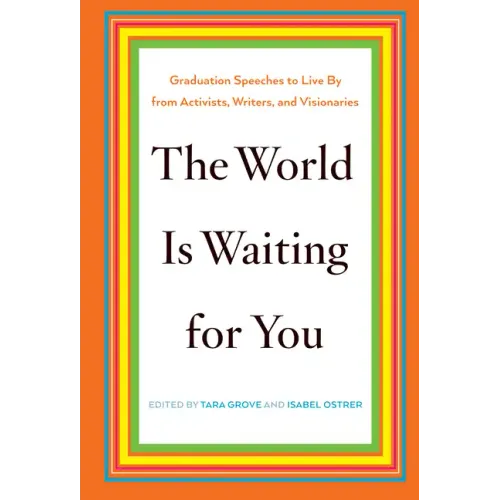 The World Is Waiting for You: Graduation Speeches to Live by from Activists, Writers, and Visionaries