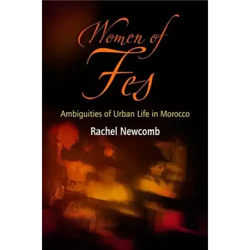 Women of Fes: Ambiguities of Urban Life in Morocco