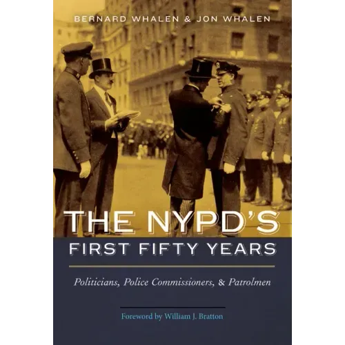 The Nypd's First Fifty Years: Politicians, Police Commissioners, and Patrolmen