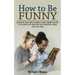How to Be Funny: Developing Your Sense of Humor & Funny Comment Delivery (Tips on How to Be Funny, How to Be Interesting to Men, How to Be Funny)