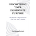 Discovering Your Passionate Purpose: The Proven 3-Step Process to Find Your Soul's Mission