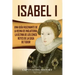 Isabel I: Una guía fascinante de la reina de Inglaterra, la última de los cinco reyes de la casa de Tudor