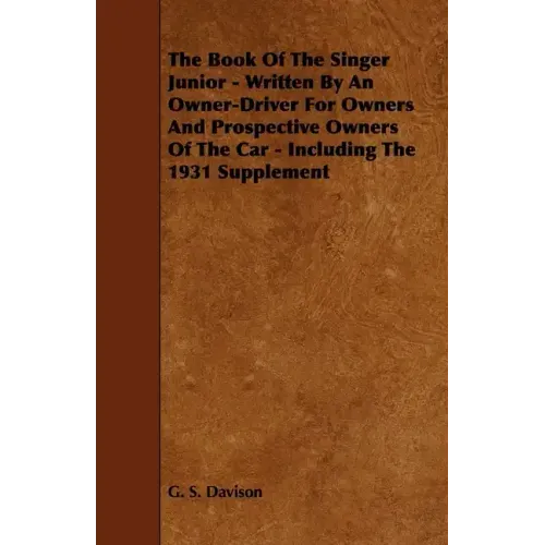 The Book of the Singer Junior - Written by an Owner-Driver for Owners and Prospective Owners of the Car - Including the 1931 Supplement