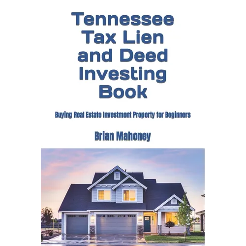 Tennessee Tax Lien and Deed Investing Book: Buying Real Estate Investment Property for Beginners