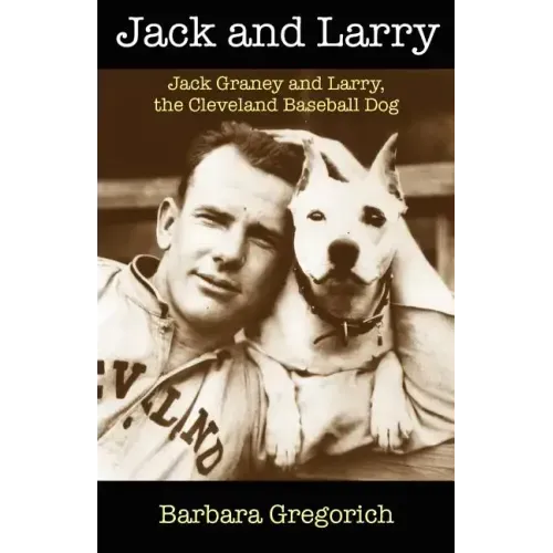 Jack and Larry: Jack Graney and Larry, the Cleveland Baseball Dog