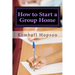 How to Start a Group Home: Complete Guide to Starting a Group Home