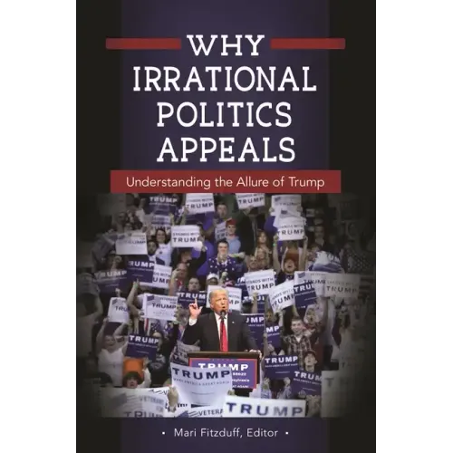 Why Irrational Politics Appeals: Understanding the Allure of Trump
