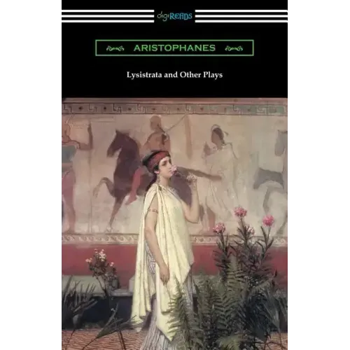 Lysistrata and Other Plays: (Translated with Annotations by The Athenian Society)