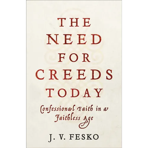 The Need for Creeds Today: Confessional Faith in a Faithless Age