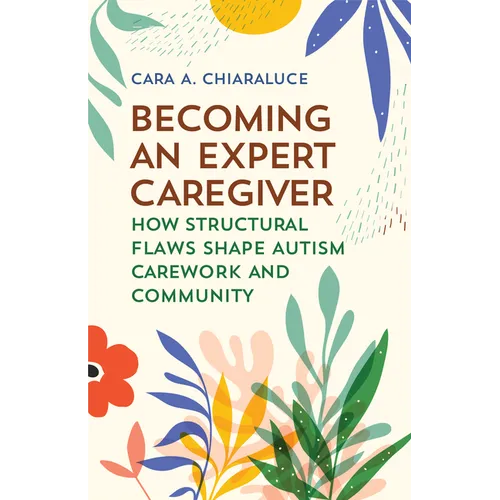 Becoming an Expert Caregiver: How Structural Flaws Shape Autism Carework and Community