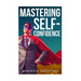 Mastering Self-Confidence: The Ultimate Guide to Total Self-Confidence- Become Confident, Become a Leader, Become Unstoppable