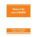 History of the town of Medfield, Massachusetts. 1650-1886; with genealogies of families that held real estate or made any considerable stay in the tow