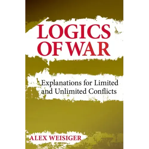 Logics of War: Explanations for Limited and Unlimited Conflicts