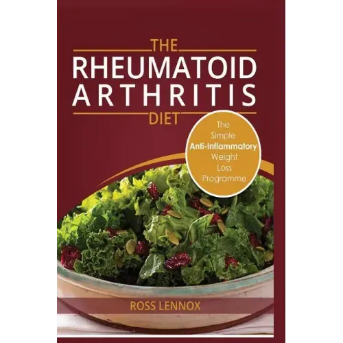 Rheumatoid Arthritis Diet: Weight Loss Anti Inflammatory Recipe book and Action Plan.