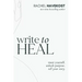 Write to Heal: A 30 Day Workbook for healing the past, unlocking creative purpose and turning wounds into wisdom to tell your story