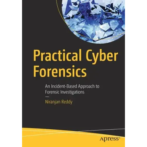 Practical Cyber Forensics: An Incident-Based Approach to Forensic Investigations