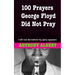 100 Prayers George Floyd did not Pray: I Will not Die Before my Glory Appears