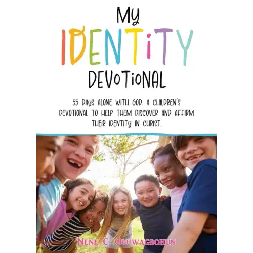 My Identity Devotional: 55 Days Alone with God. a Children's Devotional to Help Them Discover and Affirm Their Identity in Christ.