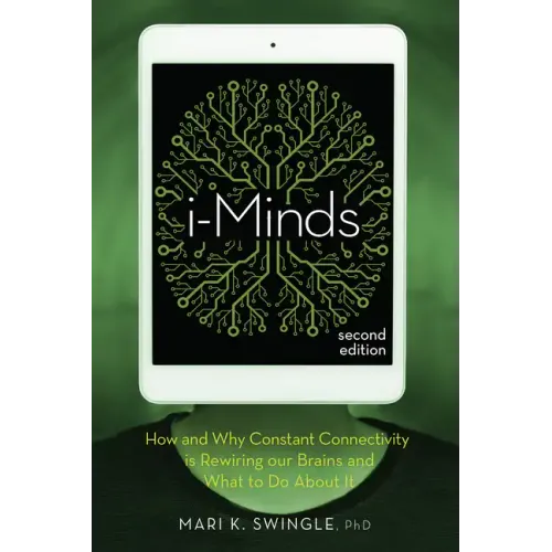 I-Minds - 2nd Edition: How and Why Constant Connectivity Is Rewiring Our Brains and What to Do about It