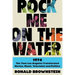 Rock Me on the Water: 1974--The Year Los Angeles Transformed Movies, Music, Television and Politics
