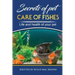 Secrets of Pets: Care of Fishes. A Step By Step Guide to Creating and Keeping of Freshwater Fish and Aquariums for Them. Life and Health of Your Pet