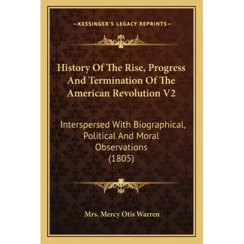 History of the Rise, Progress and Termination of the American Revolution V2: Interspersed with Biographical, Political and Moral Observations (1805)
