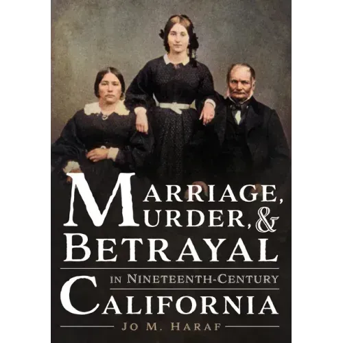 Marriage, Murder, and Betrayal in Nineteenth-Century California