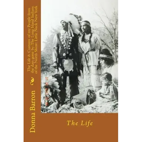 The Life & Customs of my People from the days gone by: The Long Island Indians of the North Shore: Little Neck New York: The Life