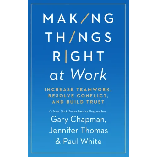 Making Things Right at Work: Increase Teamwork, Resolve Conflict, and Build Trust