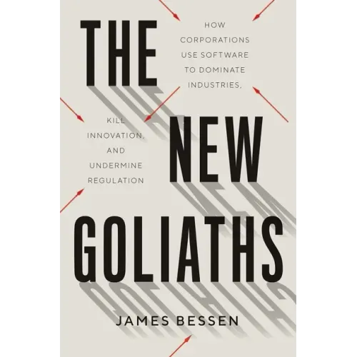 The New Goliaths: How Corporations Use Software to Dominate Industries, Kill Innovation, and Undermine Regulation