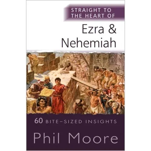 Straight to the Heart of Ezra and Nehemiah: 60 Bite-Sized Insights