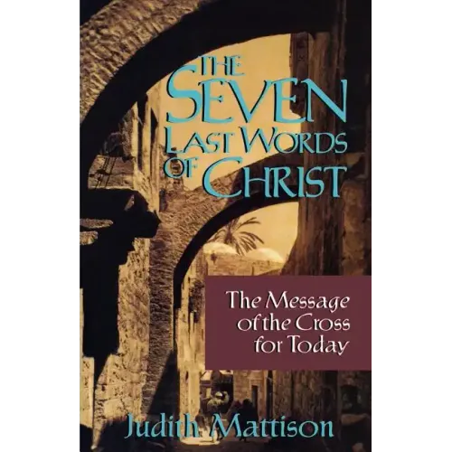 The Seven Last Words of Christ: The Message of the Cross for Today