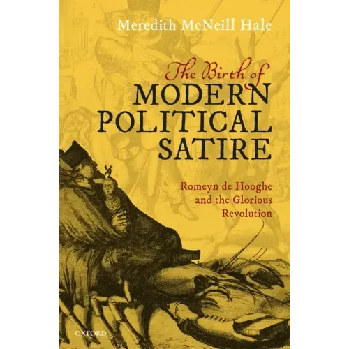The Birth of Modern Political Satire: Romeyn de Hooghe and the Glorious Revolution