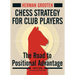 Chess Strategy for Club Players: The Road to Positional Advantage
