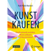 Kunst Kaufen: Den Kunstmarkt Verstehen, Wissen Aufbauen Und Klug Investieren