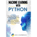 Machine Learning With PYTHON: Discover the world of Machine Learning using Python algorithm analysis, ide and libraries. Projects focused on beginners
