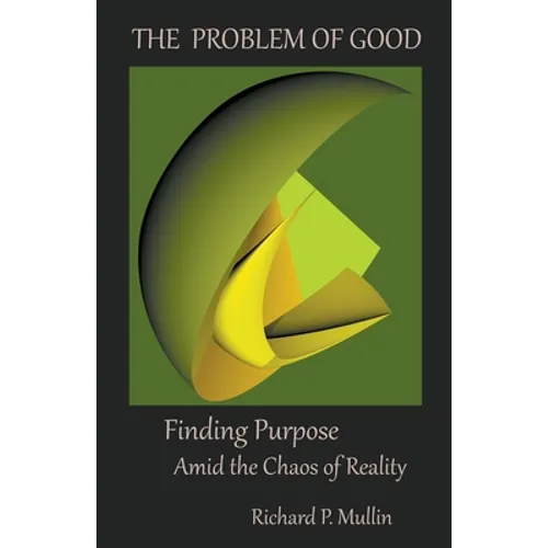 The Problem of Good: Finding Purpose Amid the Chaos of Reality