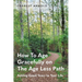 How To Age Gracefully on The Age Less Path: Adding Good Years to Your Life