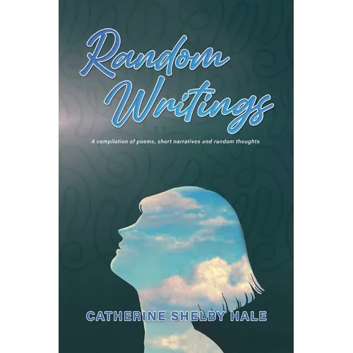 Random Writings: A compilation of poems, short narratives and random thoughts